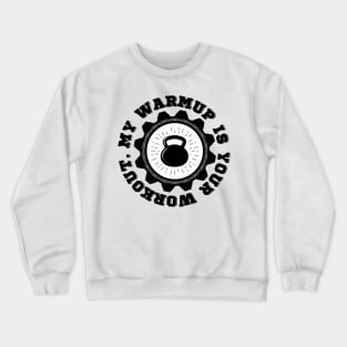 My warmup is your workout. Crewneck Sweatshirt